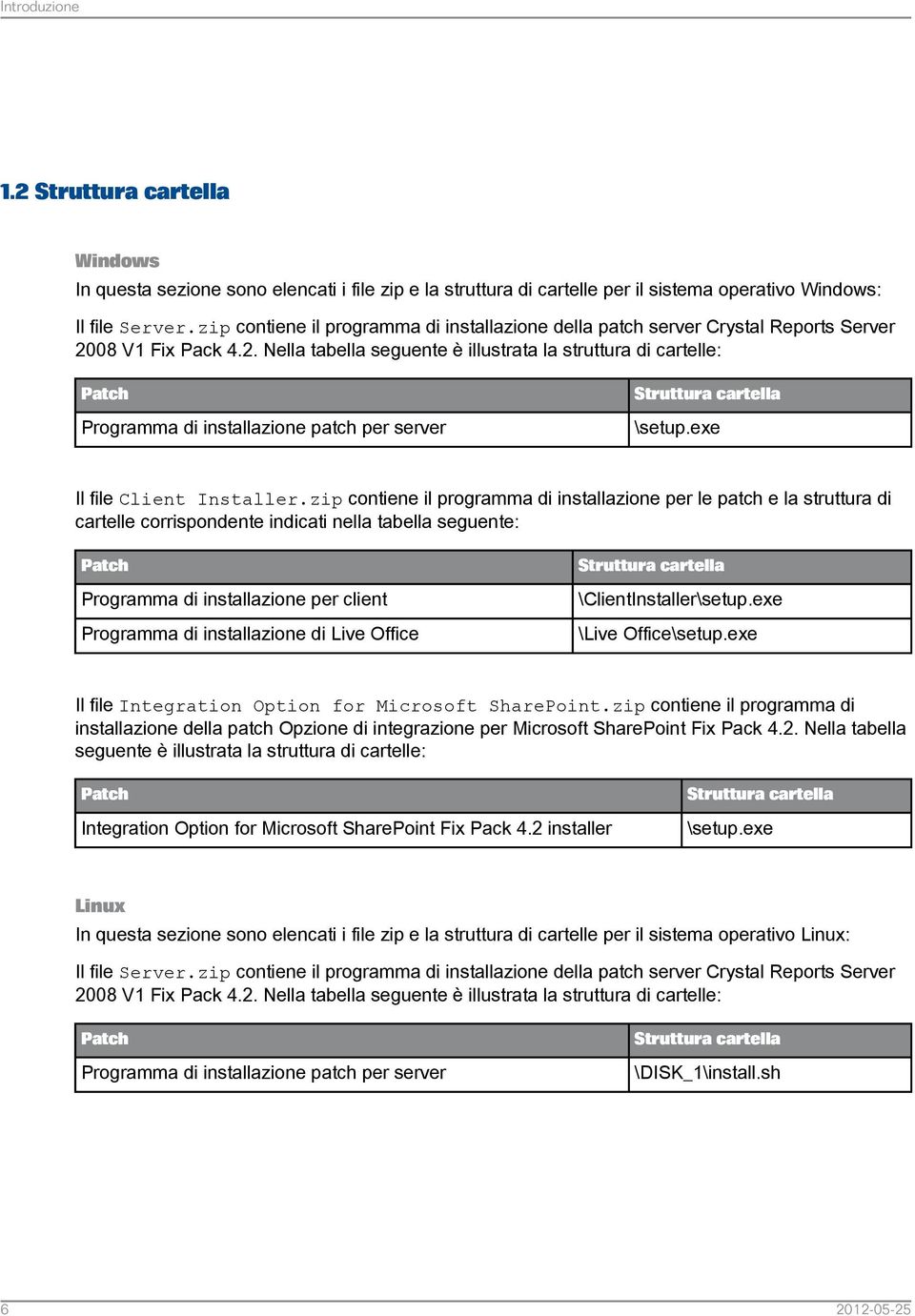 08 V1 Fix Pack 4.2. Nella tabella seguente è illustrata la struttura di cartelle: Patch Programma di installazione patch per server Struttura cartella \setup.exe Il file Client Installer.