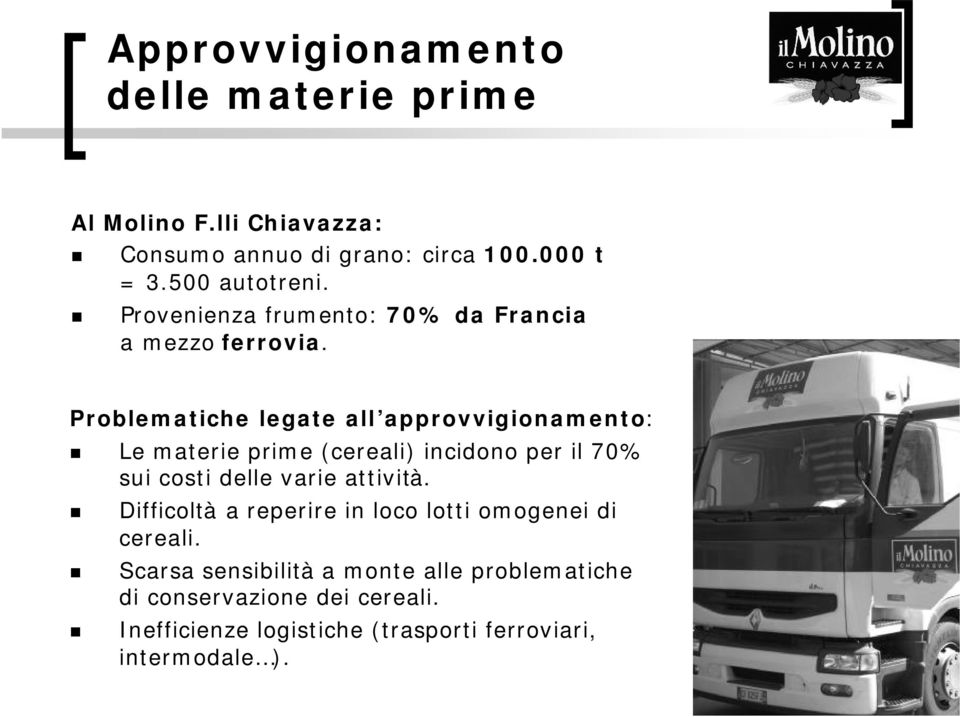 Problematiche legate all approvvigionamento: Le materie prime (cereali) incidono per il 70% sui costi delle varie attività.