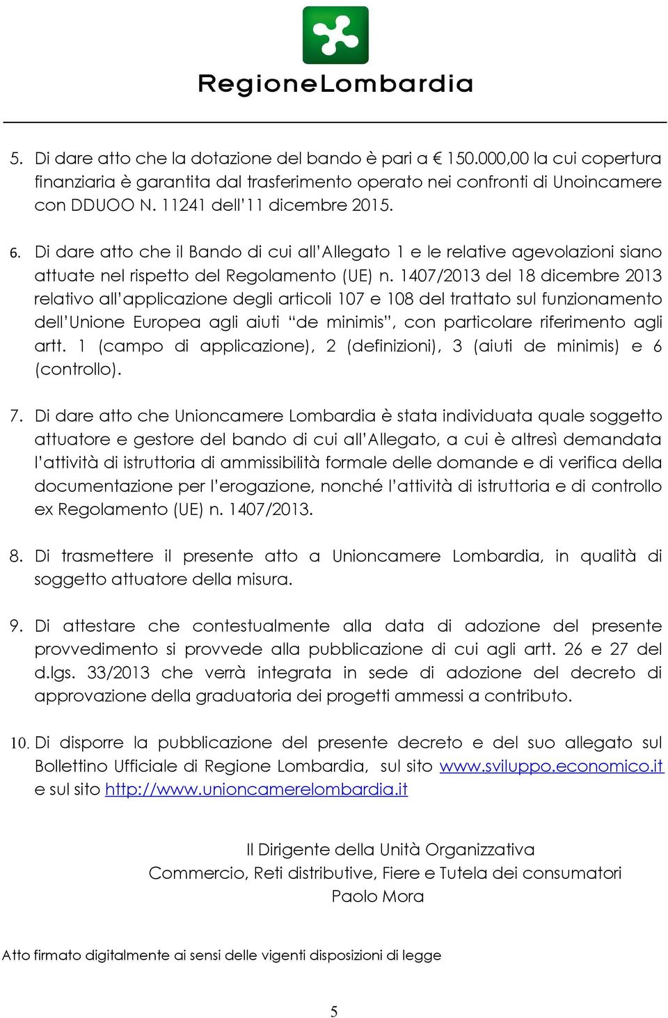 1407/2013 del 18 dicembre 2013 relativo all applicazione degli articoli 107 e 108 del trattato sul funzionamento dell Unione Europea agli aiuti de minimis, con particolare riferimento agli artt.
