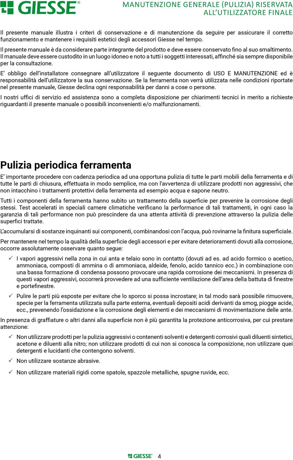 Il manuale deve essere custodito in un luogo idoneo e noto a tutti i soggetti interessati, affinché sia sempre disponibile per la consultazione.