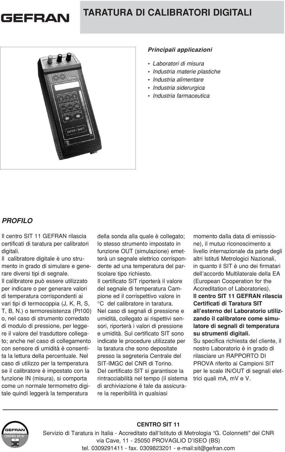 Il calibratore può essere utilizzato per indicare o per generare valori di temperatura corrispondenti ai vari tipi di termocoppia (J, K, R, S, T, B, N.