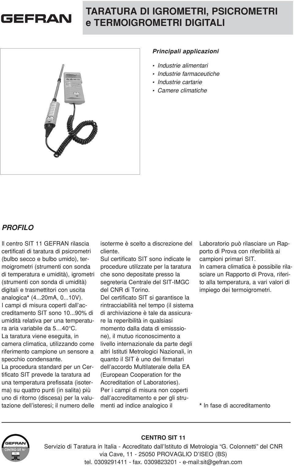 trasmettitori con uscita analogica* (4...20mA, 0...0V). I campi di misura coperti dall accreditamento SIT sono 0...90% di umidità relativa per una temperatura aria variabile da 5 40 C.