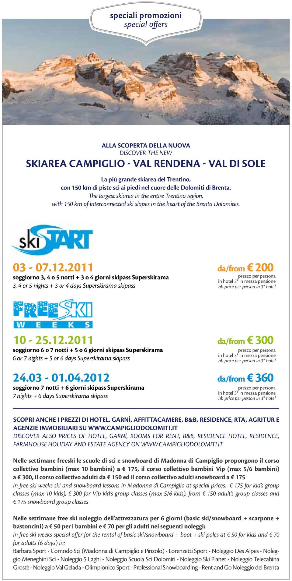 2011 da/from 200 soggiorno 3, 4 o 5 notti + 3 o 4 giorni skipass Superskirama 3, 4 or 5 nights + 3 or 4 days Superskirama skipass prezzo per persona in hotel 3* in mezza pensione hb price per person