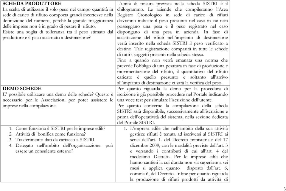 DEMO SCHEDE E possibile utilizzare una demo delle schede? Questo è necessario per le Associazioni per poter assistere le imprese nella compilazione. 1. Come funziona il SISTRI per le imprese edili? 2.