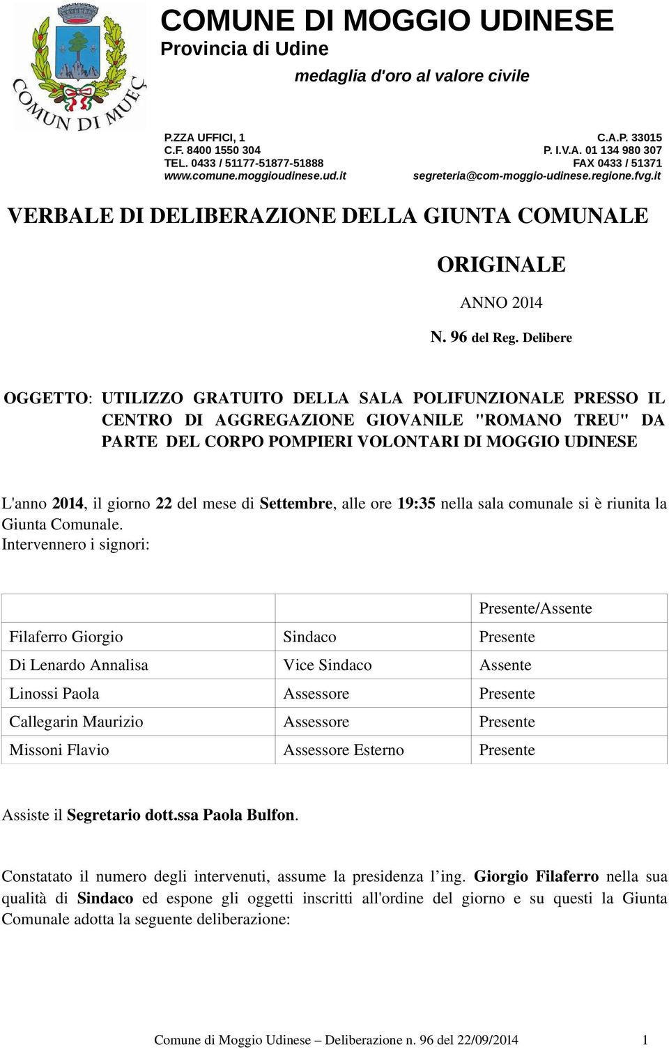 Delibere OGGETTO: UTILIZZO GRATUITO DELLA SALA POLIFUNZIONALE PRESSO IL CENTRO DI AGGREGAZIONE GIOVANILE "ROMANO TREU" DA PARTE DEL CORPO POMPIERI VOLONTARI DI MOGGIO UDINESE L'anno 2014, il giorno