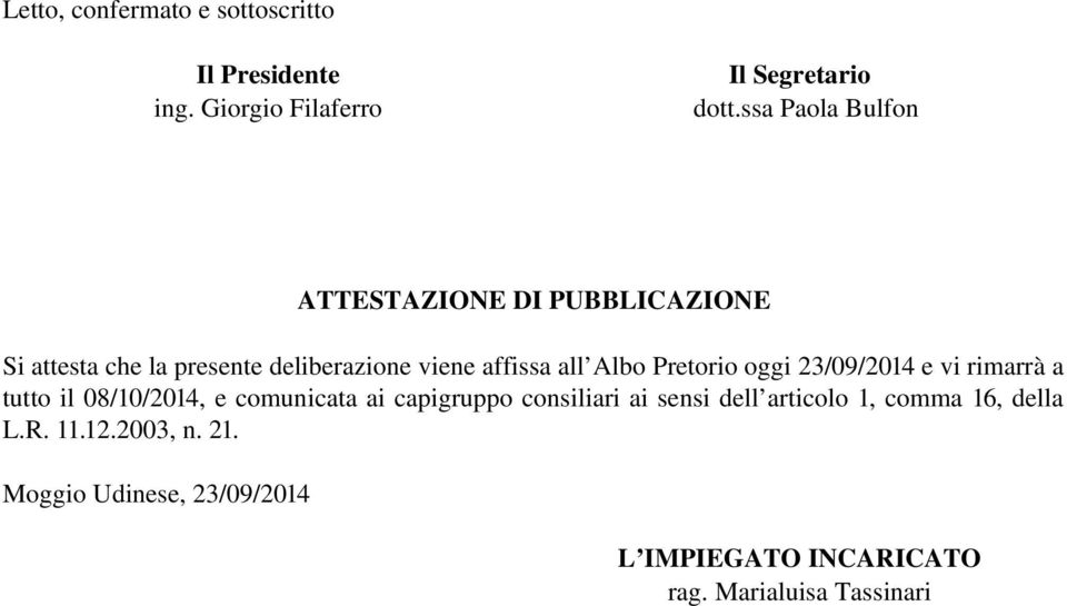 Albo Pretorio oggi 23/09/2014 e vi rimarrà a tutto il 08/10/2014, e comunicata ai capigruppo consiliari ai