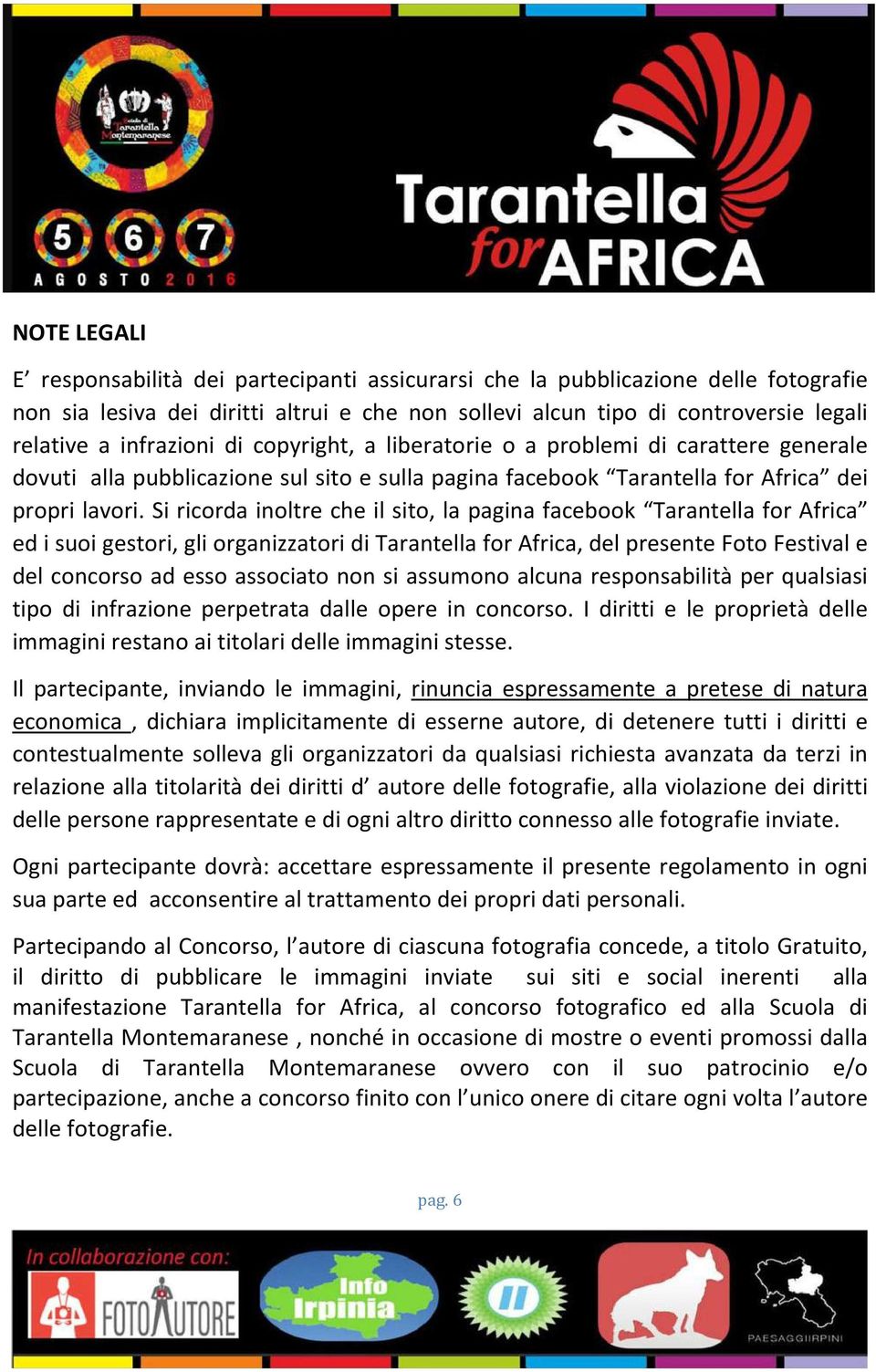 Si ricorda inoltre che il sito, la pagina facebook Tarantella for Africa ed i suoi gestori, gli organizzatori di Tarantella for Africa, del presente Foto Festival e del concorso ad esso associato non