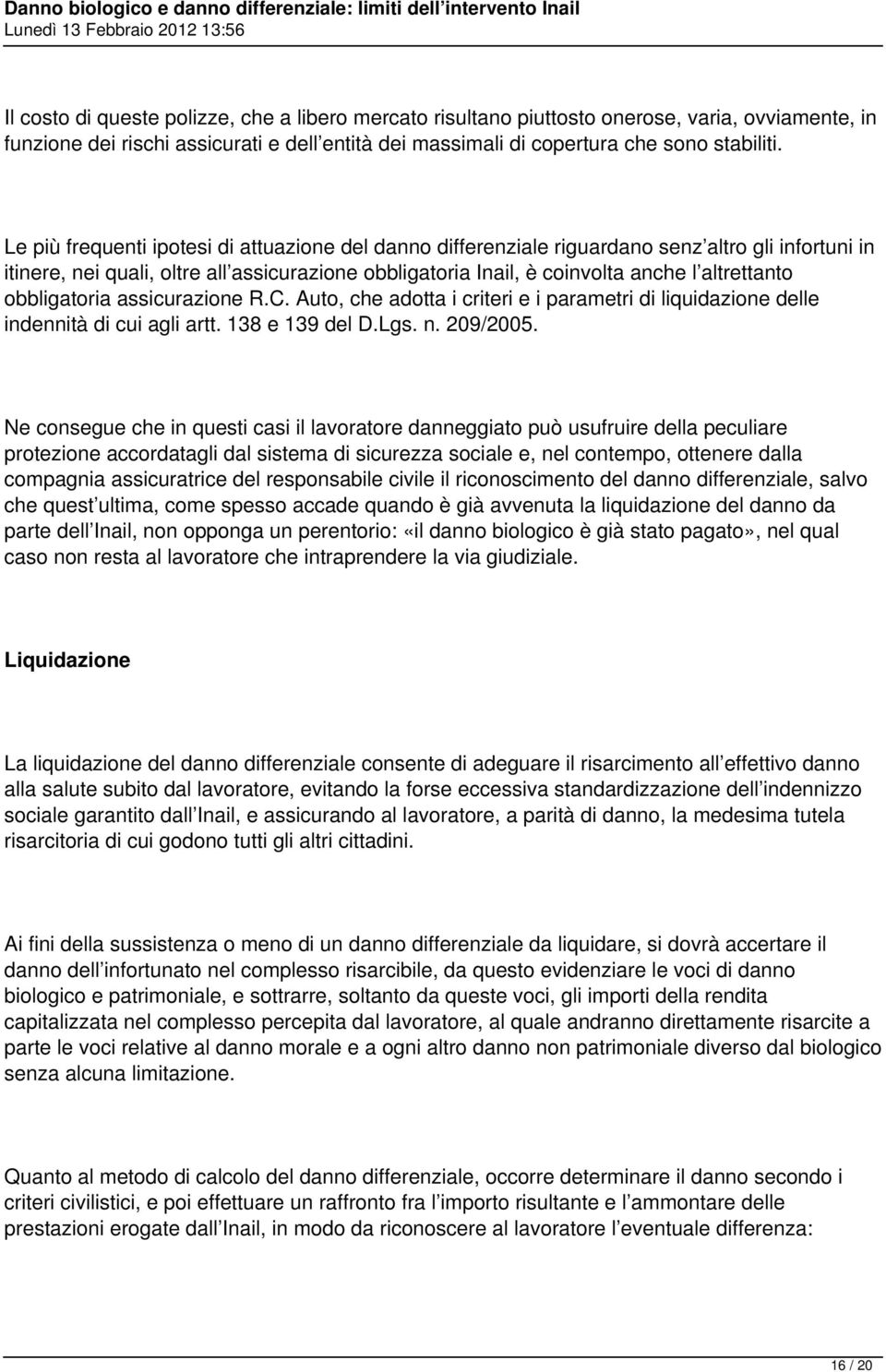 obbligatoria assicurazione R.C. Auto, che adotta i criteri e i parametri di liquidazione delle indennità di cui agli artt. 138 e 139 del D.Lgs. n. 209/2005.