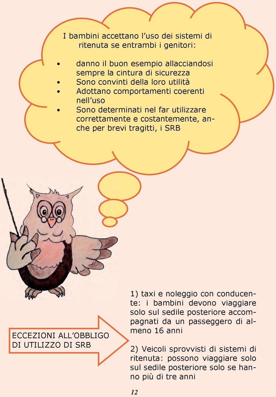 tragitti, i SRB ECCEZIONI ALL OBBLIGO DI UTILIZZO DI SRB 1) taxi e noleggio con conducente: i bambini devono viaggiare solo sul sedile posteriore