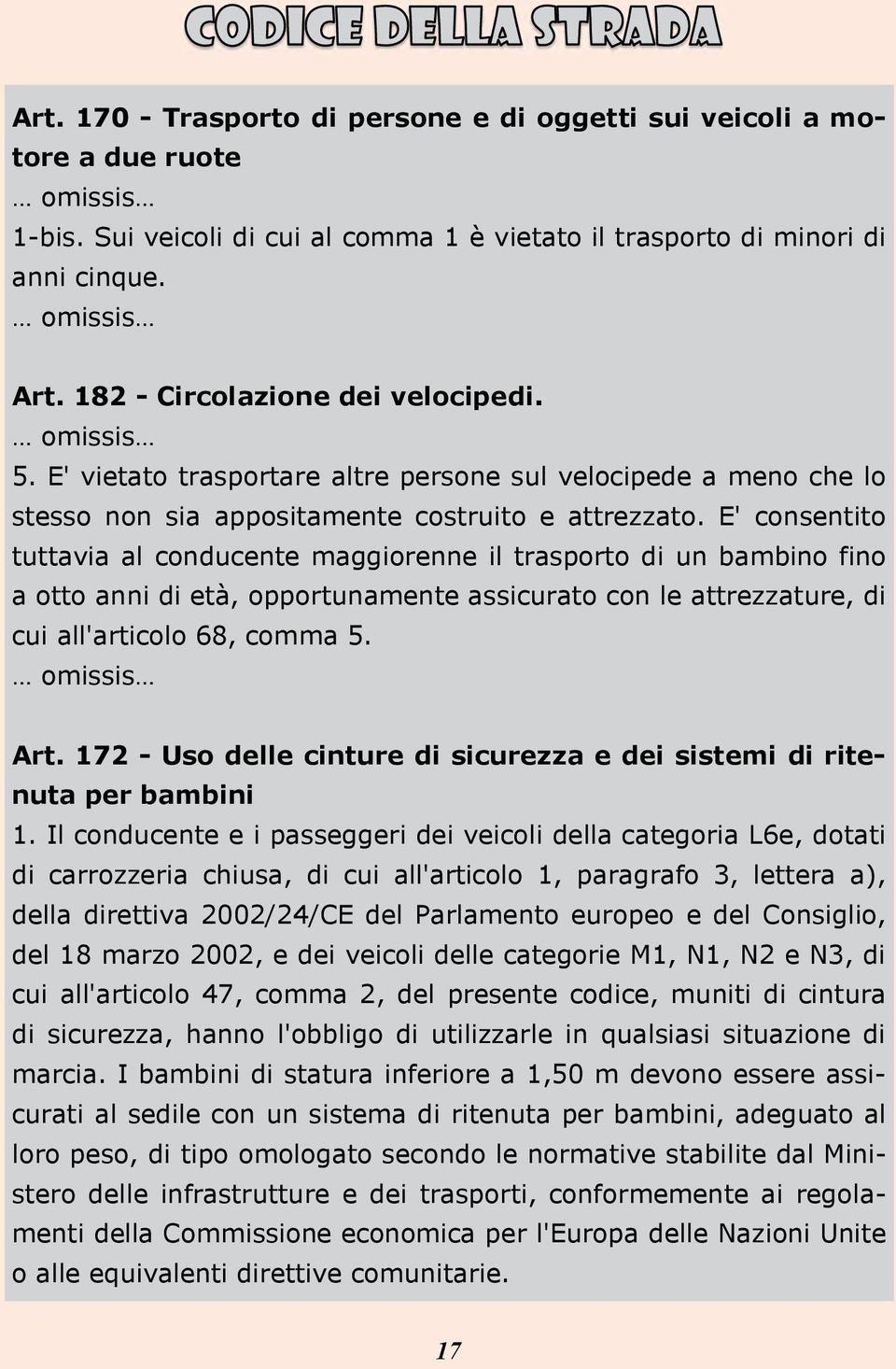 E' consentito tuttavia al conducente maggiorenne il trasporto di un bambino fino a otto anni di età, opportunamente assicurato con le attrezzature, di cui all'articolo 68, comma 5. omissis Art.