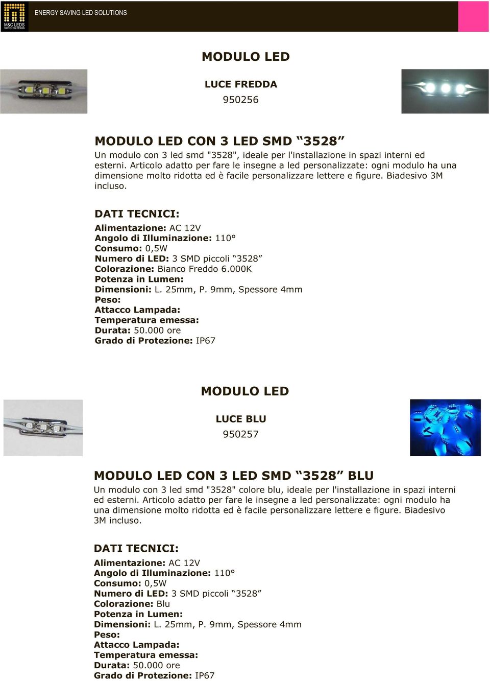 Consumo: 0,5W Numero di LED: 3 SMD piccoli 3528 Colorazione: Bianco Freddo 6.000K Dimensioni: L. 25mm, P.