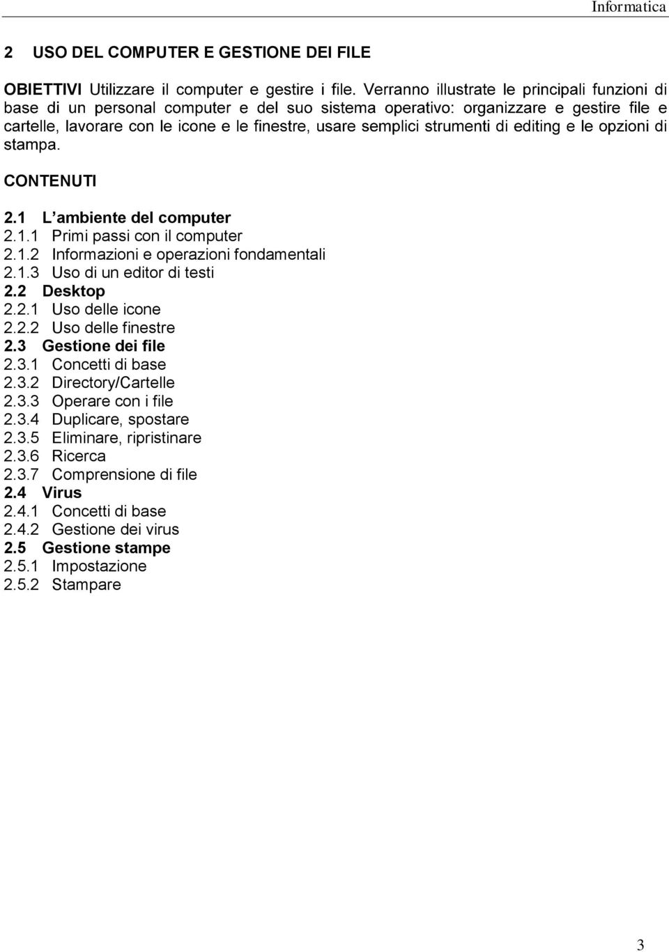3.3 Operare con i file 2.3.4 Duplicare, spostare 2.3.5 Eliminare, ripristinare 2.3.6 Ricerca 2.3.7 Comprensione di file 2.4 Virus 2.4.1 Concetti di base 2.
