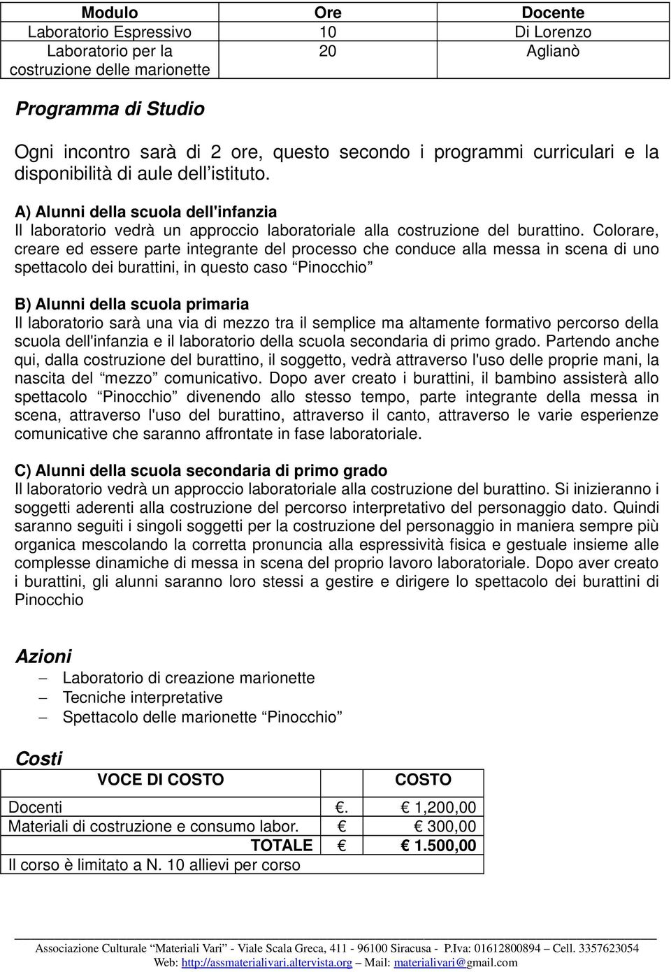 Colorare, creare ed essere parte integrante del processo che conduce alla messa in scena di uno spettacolo dei burattini, in questo caso Pinocchio B) Alunni della scuola primaria Il laboratorio sarà