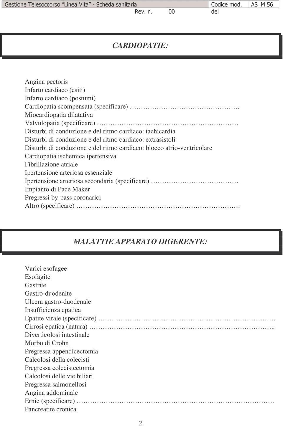 ritmo cardiaco: blocco atrio-ventricolare Cardiopatia ischemica ipertensiva Fibrillazione atriale Ipertensione arteriosa essenziale Ipertensione arteriosa secondaria (specificare) Impianto di Pace