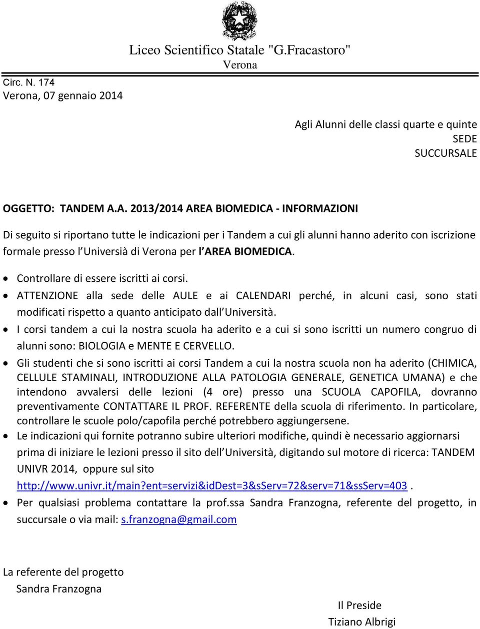 aderito con iscrizione formale presso l Universià di Verona per l AREA BIOMEDICA. Controllare di essere iscritti ai corsi.