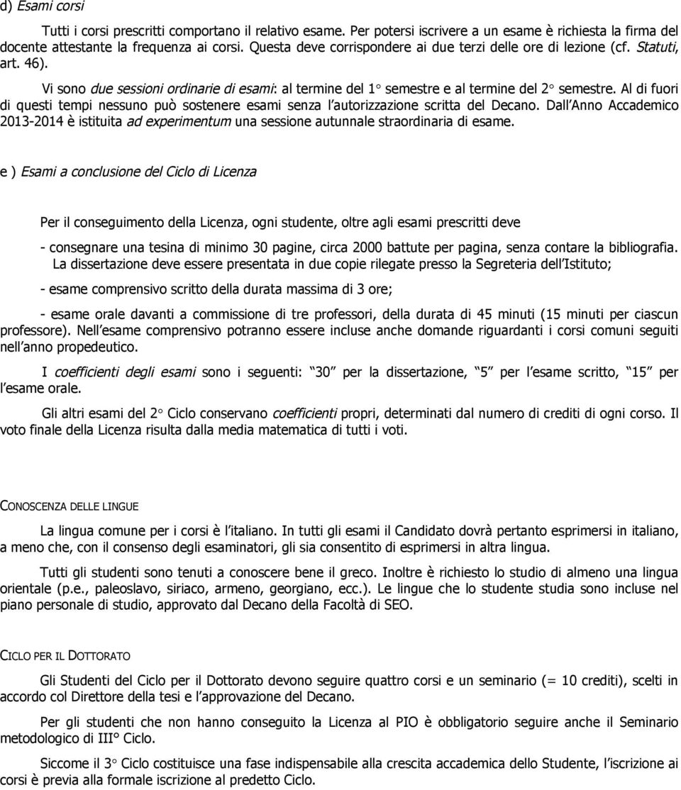 Al di fuori di questi tempi nessuno può sostenere esami senza l autorizzazione scritta del Decano.