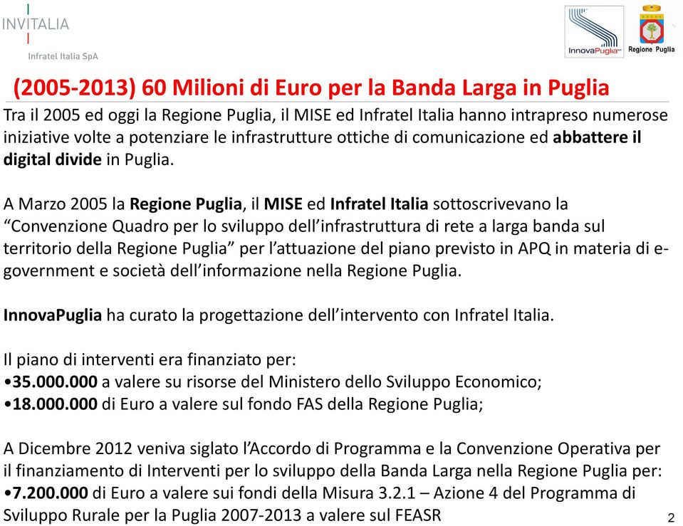 A Marzo 2005 la Regione Puglia, il MISE ed Infratel Italia sottoscrivevano la Convenzione Quadro per lo sviluppo dell infrastruttura di rete a larga banda sul territorio della Regione Puglia per l