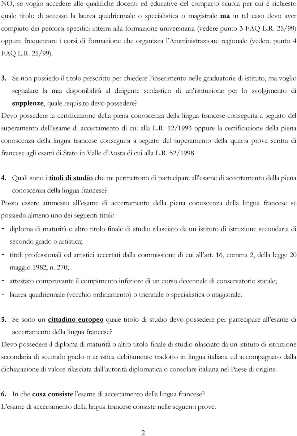 25/99) oppure frequentare i corsi di formazione che organizza l Amministrazione regionale (vedere punto 4 FAQ L.R. 25/99). 3.