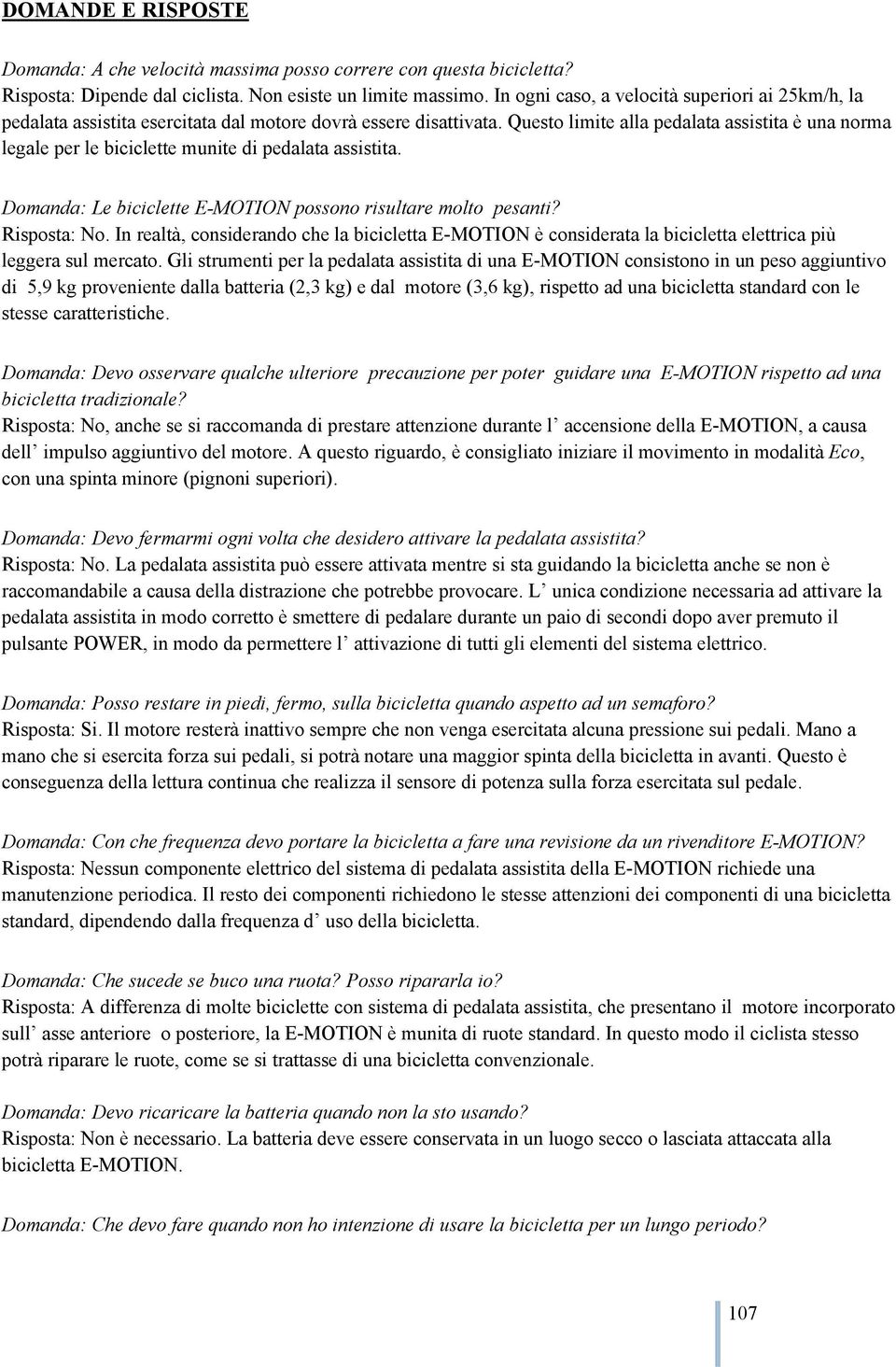 Questo limite alla pedalata assistita è una norma legale per le biciclette munite di pedalata assistita. Domanda: Le biciclette E-MOTION possono risultare molto pesanti? Risposta: No.