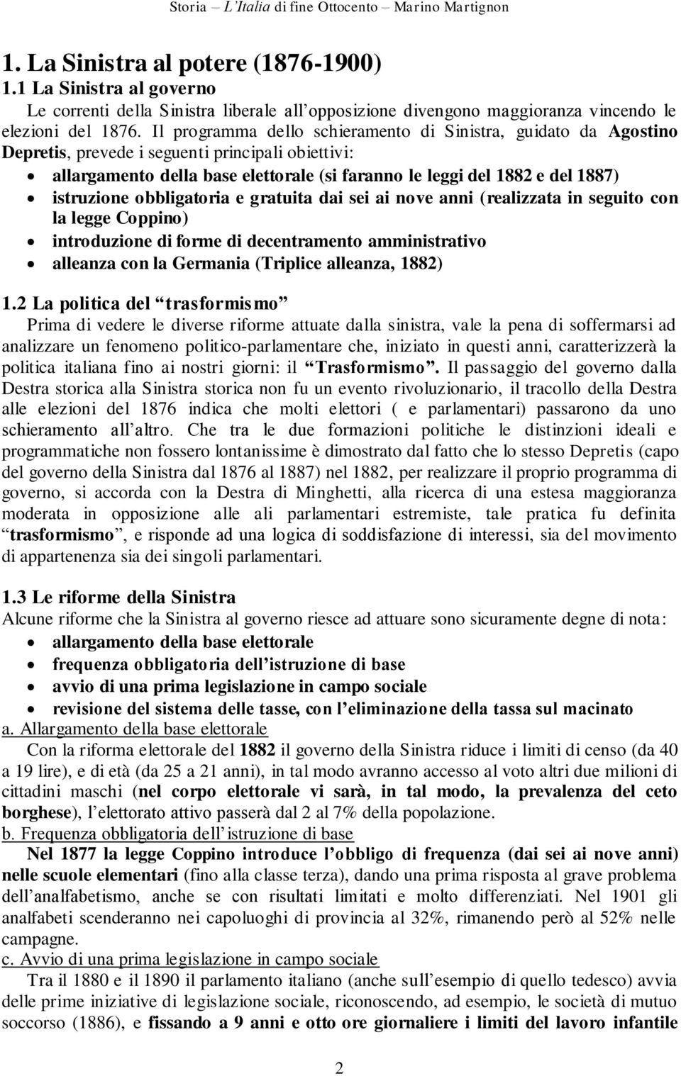 istruzione obbligatoria e gratuita dai sei ai nove anni (realizzata in seguito con la legge Coppino) introduzione di forme di decentramento amministrativo alleanza con la Germania (Triplice alleanza,