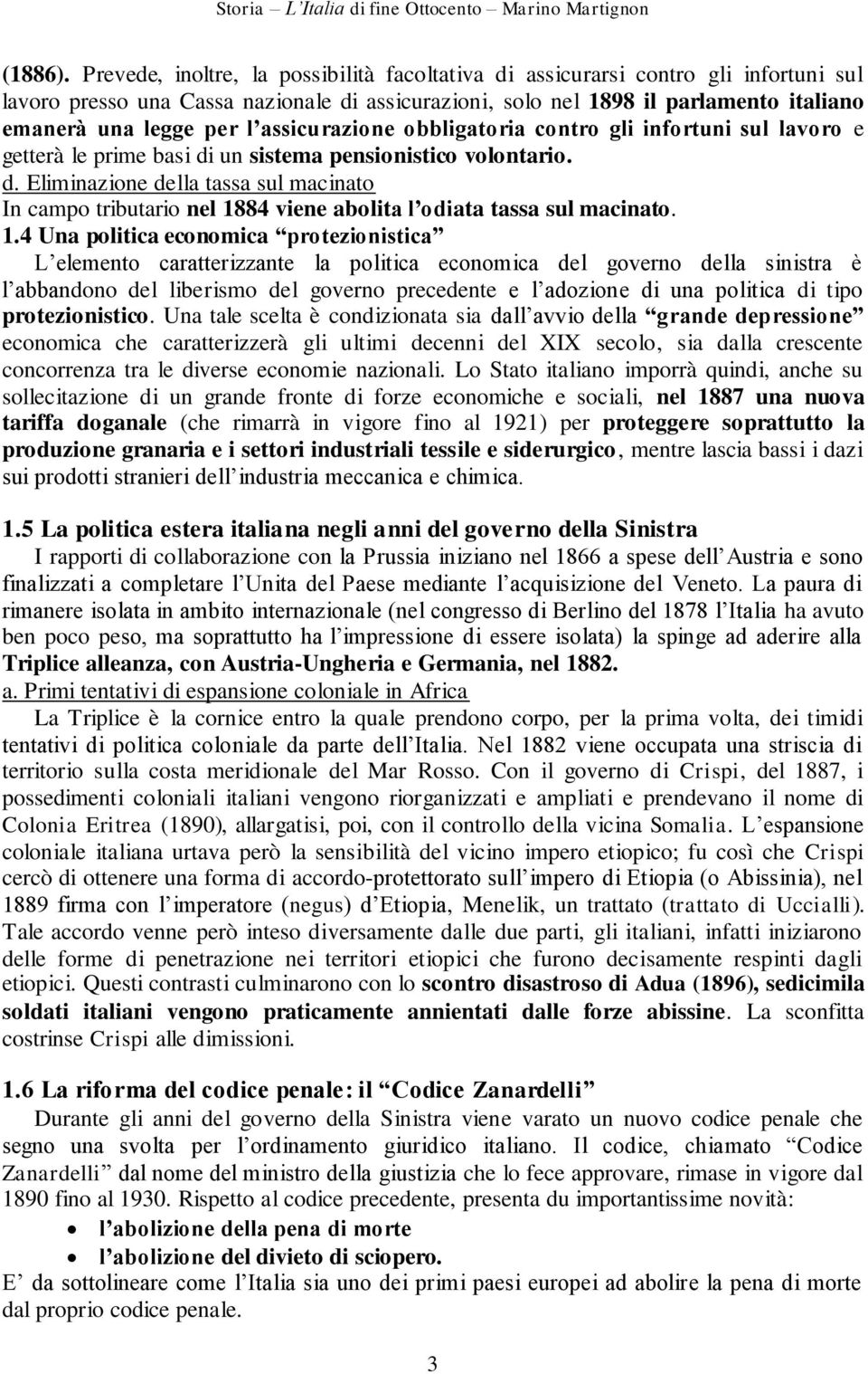 assicurazione obbligatoria contro gli infortuni sul lavoro e getterà le prime basi di un sistema pensionistico volontario. d. Eliminazione della tassa sul macinato In campo tributario nel 1884 viene abolita l odiata tassa sul macinato.