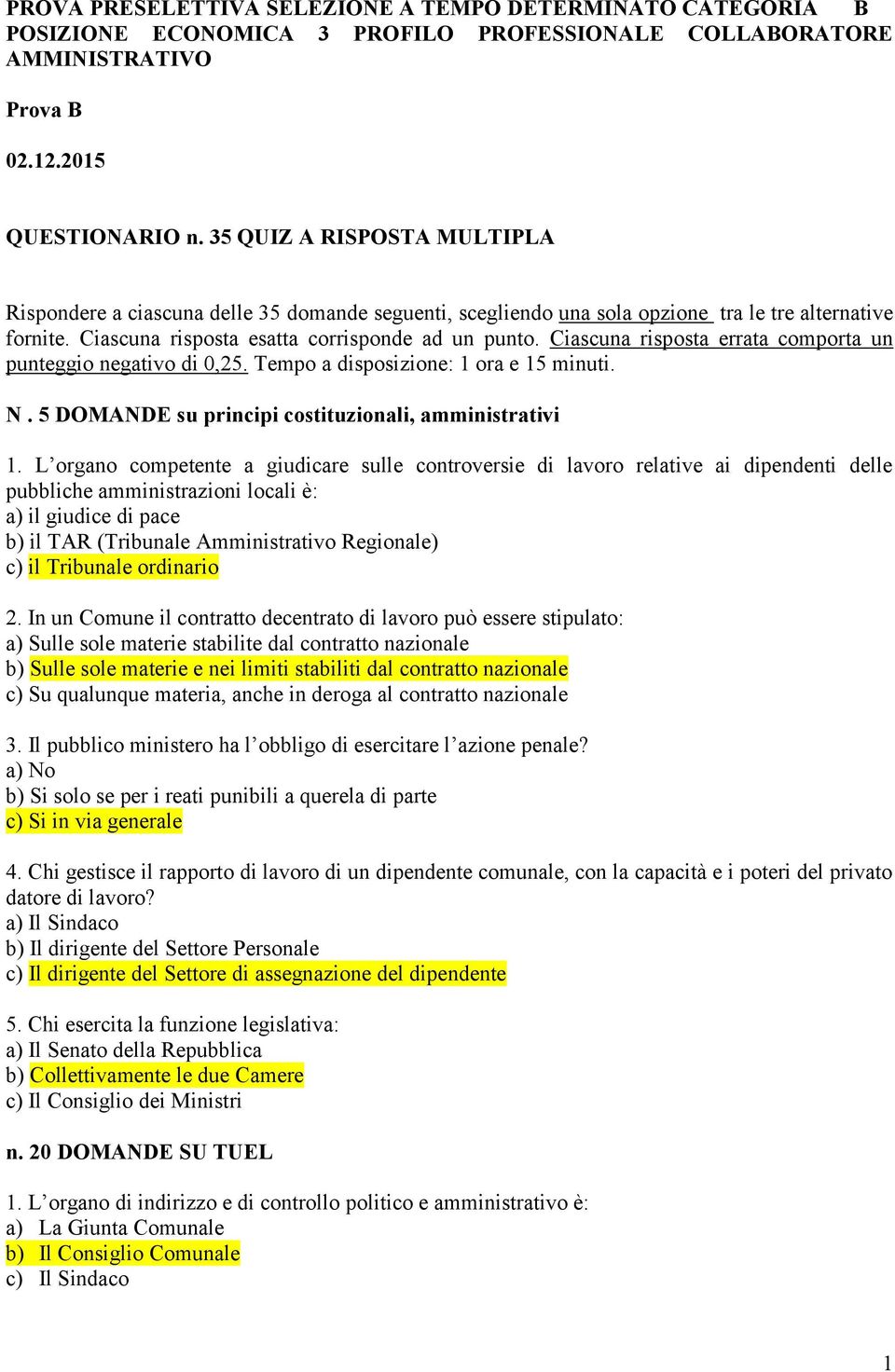 Ciascuna risposta errata comporta un punteggio negativo di 0,25. Tempo a disposizione: 1 ora e 15 minuti. N. 5 DOMANDE su principi costituzionali, amministrativi 1.