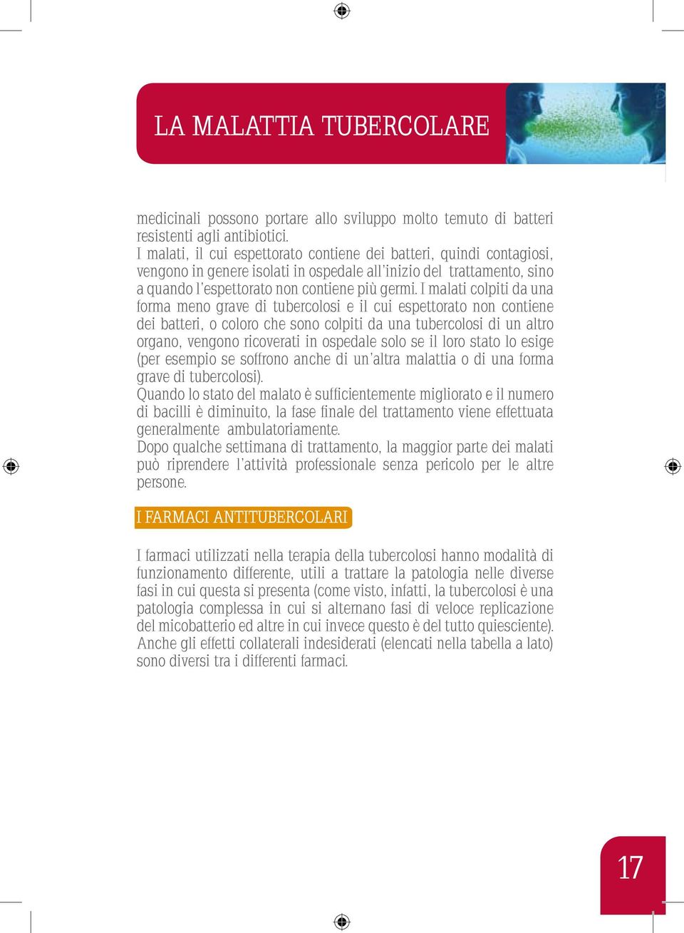 I malati colpiti da una forma meno grave di tubercolosi e il cui espettorato non contiene dei batteri, o coloro che sono colpiti da una tubercolosi di un altro organo, vengono ricoverati in ospedale