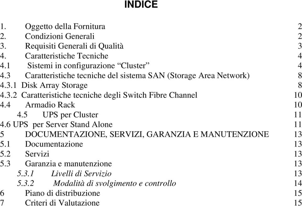 4 Armadio Rack 10 4.5 UPS per Cluster 11 4.6 UPS per Server Stand Alone 11 5 DOCUMENTAZIONE, SERVIZI, GARANZIA E MANUTENZIONE 13 5.1 Documentazione 13 5.