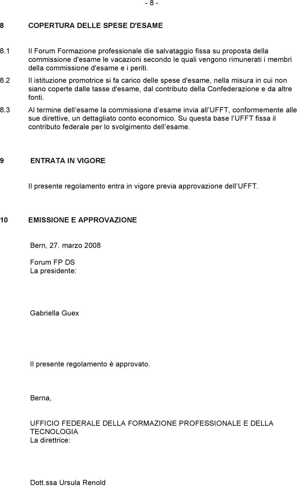 2 Il istituzione promotrice si fa carico delle spese d'esame, nella misura in cui non siano coperte dalle tasse d'esame, dal contributo della Confederazione e da altre fonti. 8.