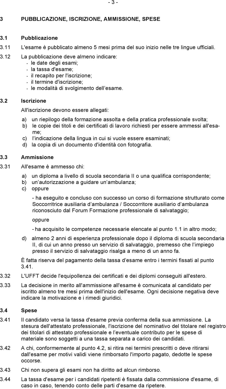 essere ammessi all'esame; c) l indicazione della lingua in cui si vuole essere esaminati; d) la copia di un documento d'identità con fotografia. 3.3 Ammissione 3.