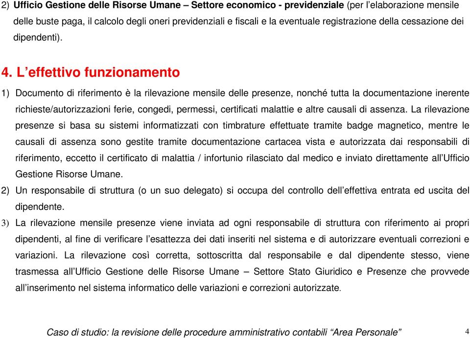 L effettivo funzionamento 1) Documento di riferimento è la rilevazione mensile delle presenze, nonché tutta la documentazione inerente richieste/autorizzazioni ferie, congedi, permessi, certificati