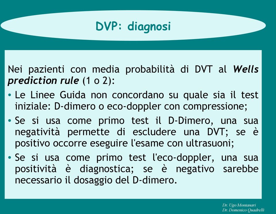 D-Dimero, una sua negatività permette di escludere una DVT; se è positivo occorre eseguire l'esame con ultrasuoni; Se