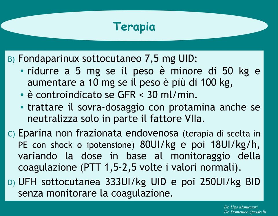 C) Eparina non frazionata endovenosa (terapia di scelta in PE con shock o ipotensione) 80UI/kg e poi 18UI/kg/h, variando la dose in base al