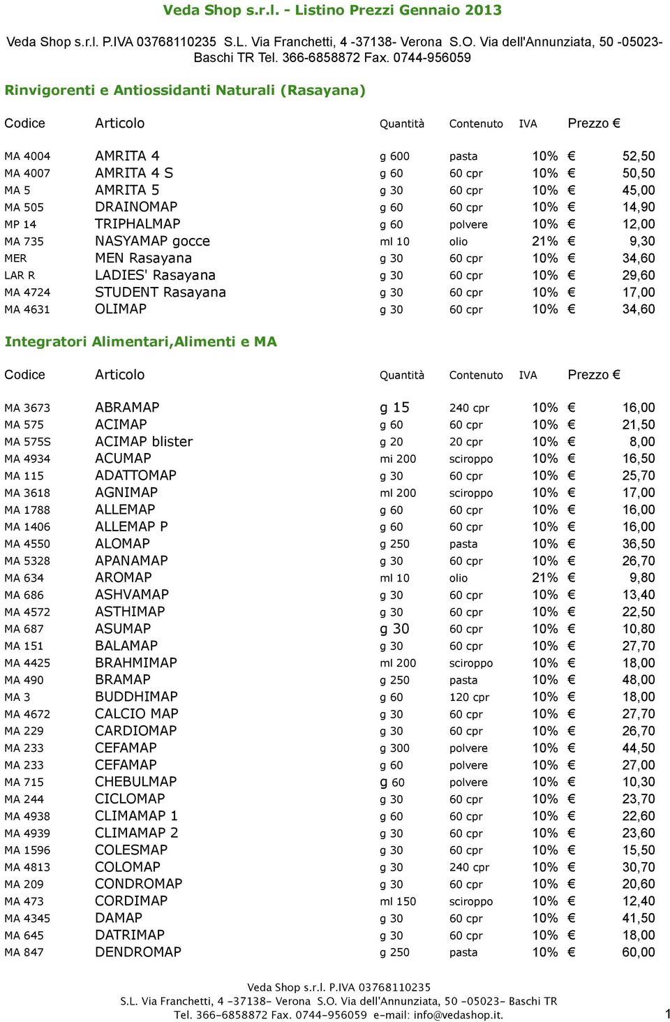 30 60 cpr 10% 17,00 MA 4631 OLIMAP g 30 60 cpr 10% 34,60 Integratori Alimentari,Alimenti e MA Veda Shop s.r.l. - Listino Prezzi Gennaio 2013 S.L. Via Franchetti, 4-37138- Verona S.O. Via dell'annunziata, 50-05023- Baschi TR Tel.