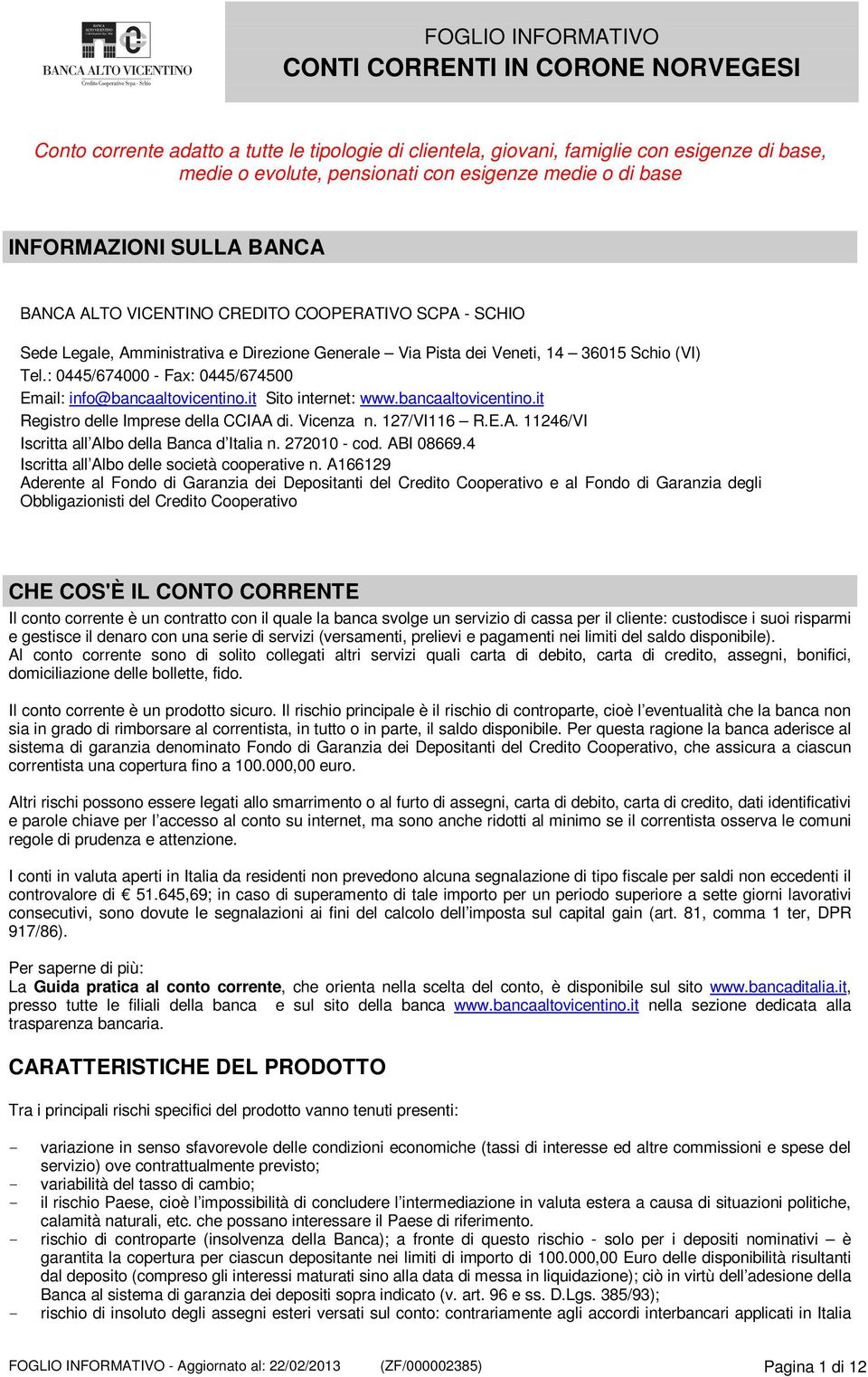 it Sito internet: www.bancaaltovicentino.it Registro delle Imprese della CCIAA di. Vicenza n. 127/VI116 R.E.A. 11246/VI Iscritta all Albo della Banca d Italia n. 272010 - cod. ABI 08669.