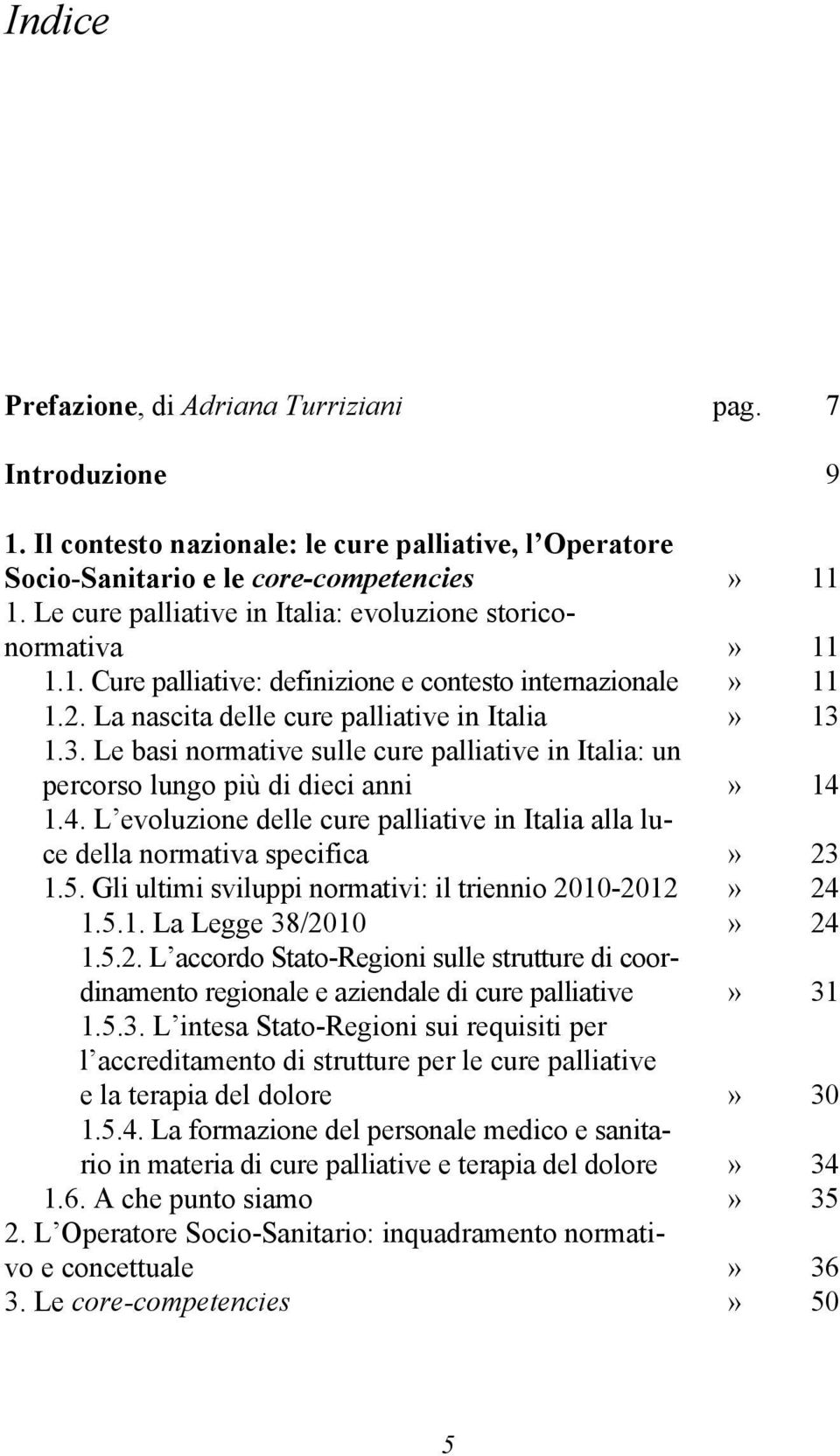 Le basi normative sulle cure palliative in Italia: un percorso lungo più di dieci anni 1.4. L evoluzione delle cure palliative in Italia alla luce della normativa specifica 1.5.