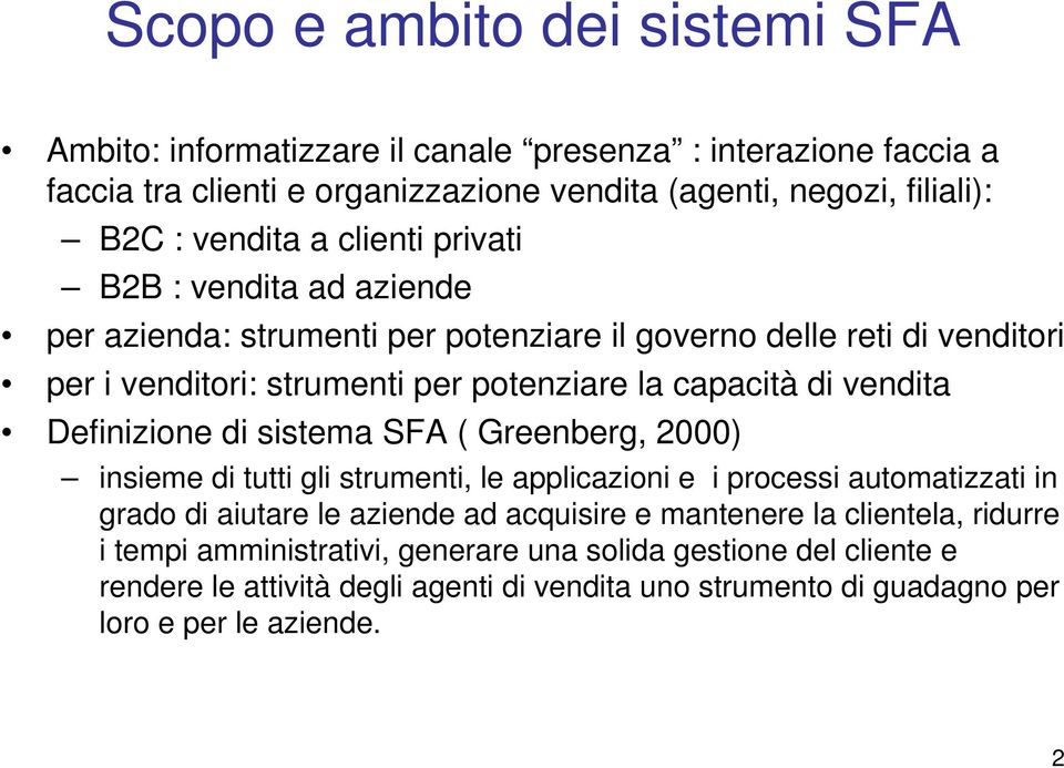 Definizione di sistema SFA ( Greenberg, 2000) insieme di tutti gli strumenti, le applicazioni e i processi automatizzati in grado di aiutare le aziende ad acquisire e mantenere la