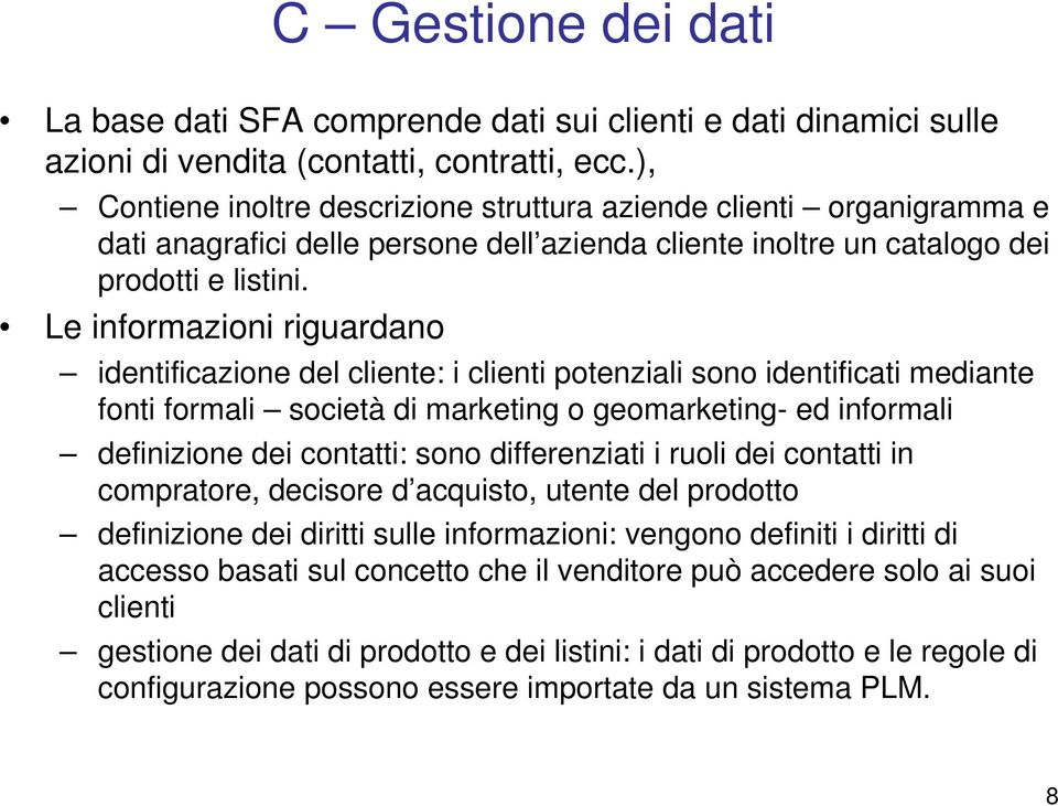 Le informazioni riguardano identificazione del cliente: i clienti potenziali sono identificati mediante fonti formali società di marketing o geomarketing- ed informali definizione dei contatti: sono