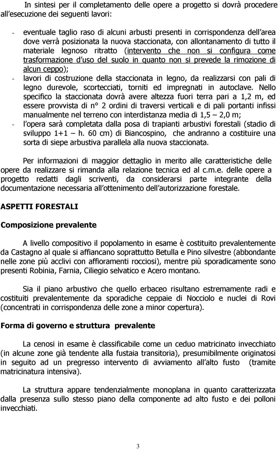 di alcun ceppo); - lavori di costruzione della staccionata in legno, da realizzarsi con pali di legno durevole, scortecciati, torniti ed impregnati in autoclave.