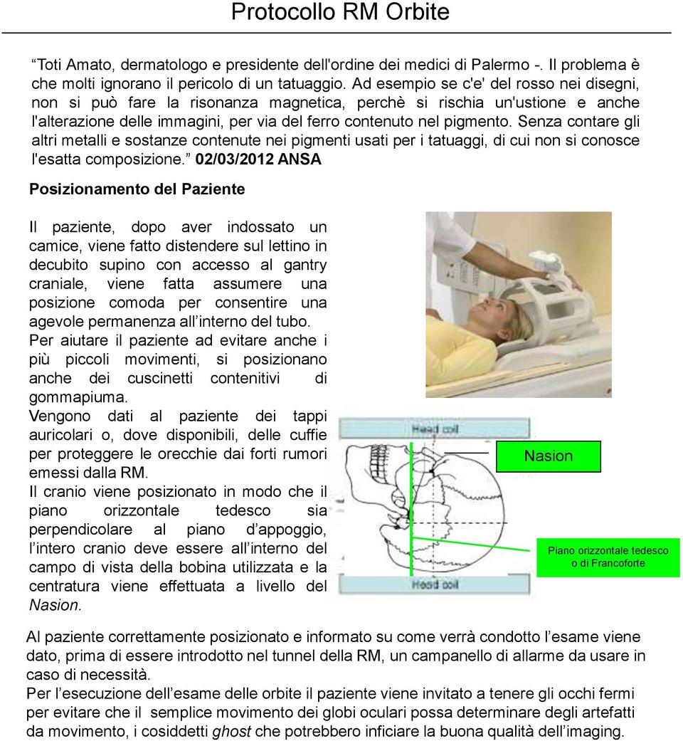 Senza contare gli altri metalli e sostanze contenute nei pigmenti usati per i tatuaggi, di cui non si conosce l'esatta composizione.