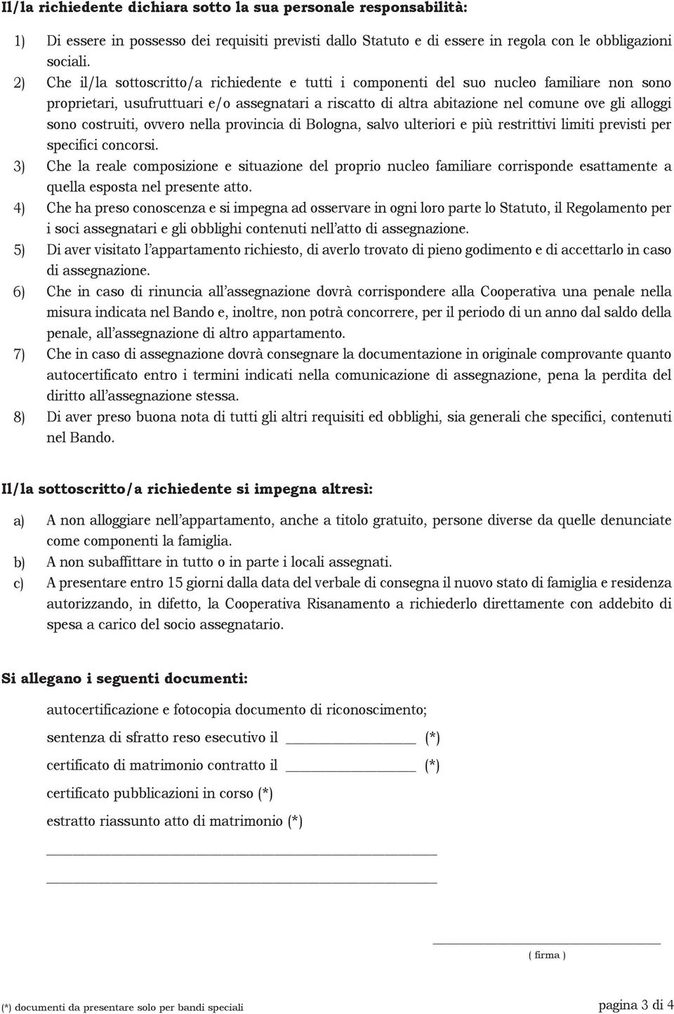 costruiti, ovvero nella provincia di Bologna, salvo ulteriori e più restrittivi limiti previsti per specifici concorsi.