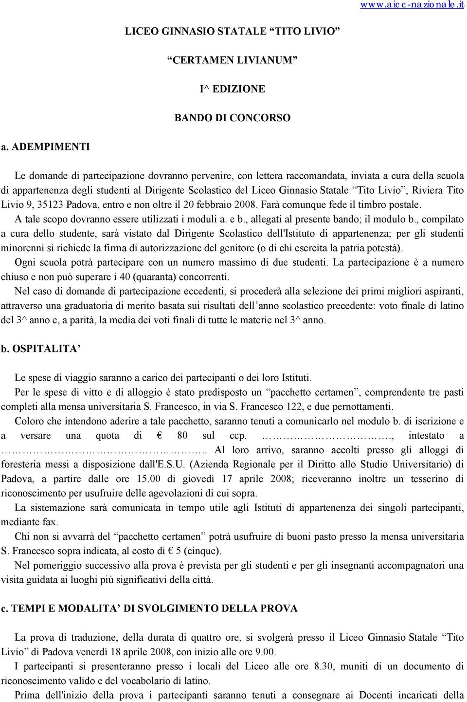 Tito Livio, Riviera Tito Livio 9, 35123 Padova, entro e non oltre il 20 febbraio 2008. Farà comunque fede il timbro postale. A tale scopo dovranno essere utilizzati i moduli a. e b.