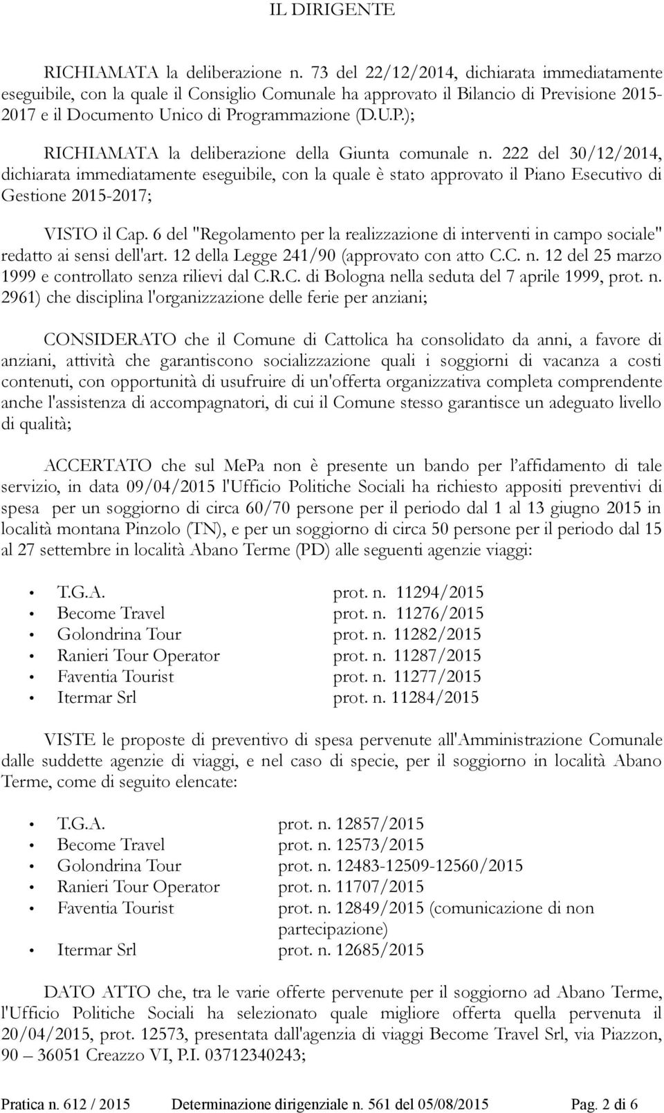 222 del 30/12/2014, dichiarata immediatamente eseguibile, con la quale è stato approvato il Piano Esecutivo di Gestione 2015-2017; VISTO il Cap.