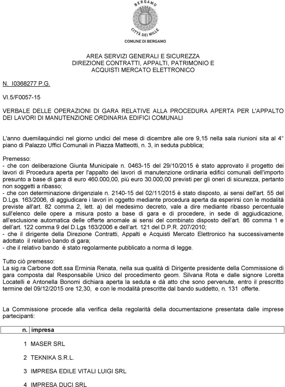 dicembre alle ore 9,15 nella sala riunioni sita al 4 piano di Palazzo Uffici Comunali in Piazza Matteotti, n. 3, in seduta pubblica; Premesso: - che con deliberazione Giunta Municipale n.