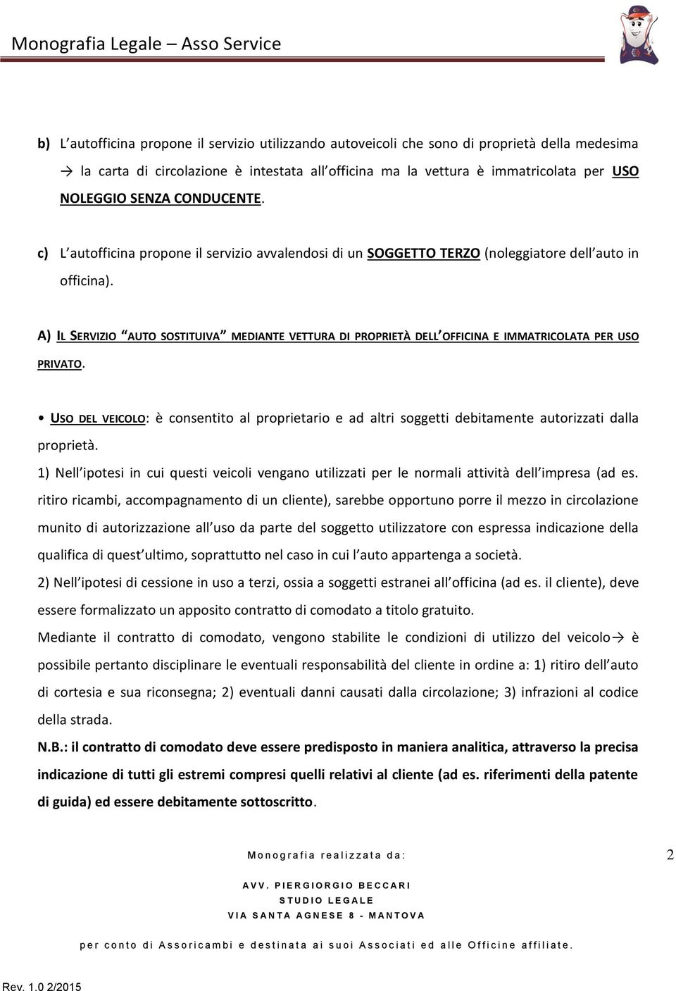 A) IL SERVIZIO AUTO SOSTITUIVA MEDIANTE VETTURA DI PROPRIETÀ DELL OFFICINA E IMMATRICOLATA PER USO PRIVATO.