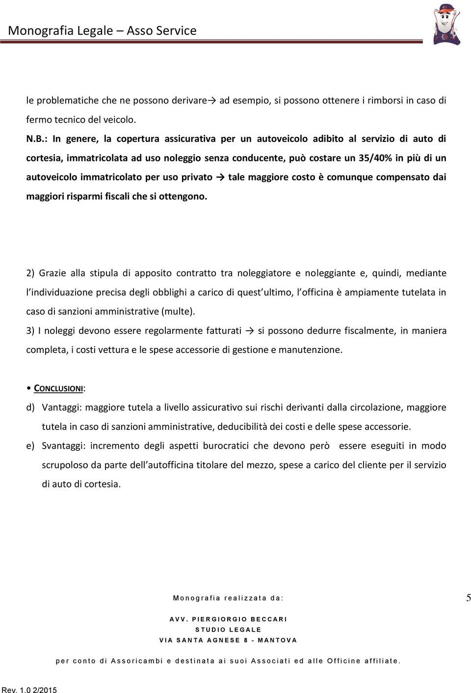 immatricolato per uso privato tale maggiore costo è comunque compensato dai maggiori risparmi fiscali che si ottengono.