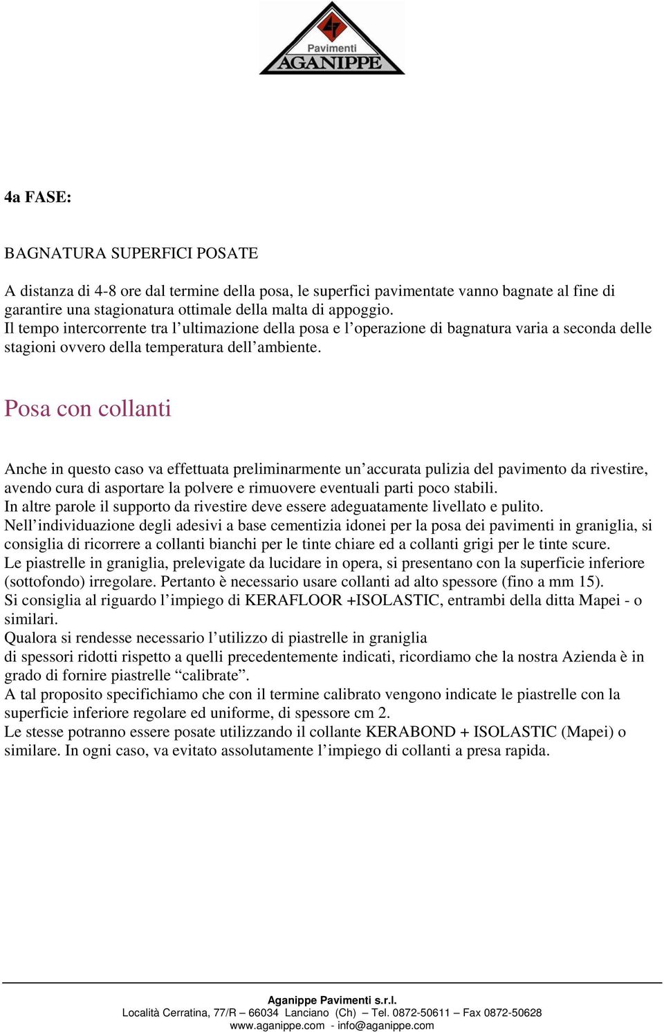 Posa con collanti Anche in questo caso va effettuata preliminarmente un accurata pulizia del pavimento da rivestire, avendo cura di asportare la polvere e rimuovere eventuali parti poco stabili.