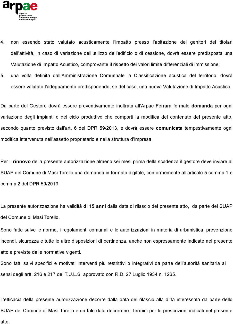 una volta definita dall Amministrazione Comunnale la Classificazione acustica del territorio, dovrà essere valutato l adeguamento predisponendo, se del caso, una nuova Valutazione di Impatto Acustico.