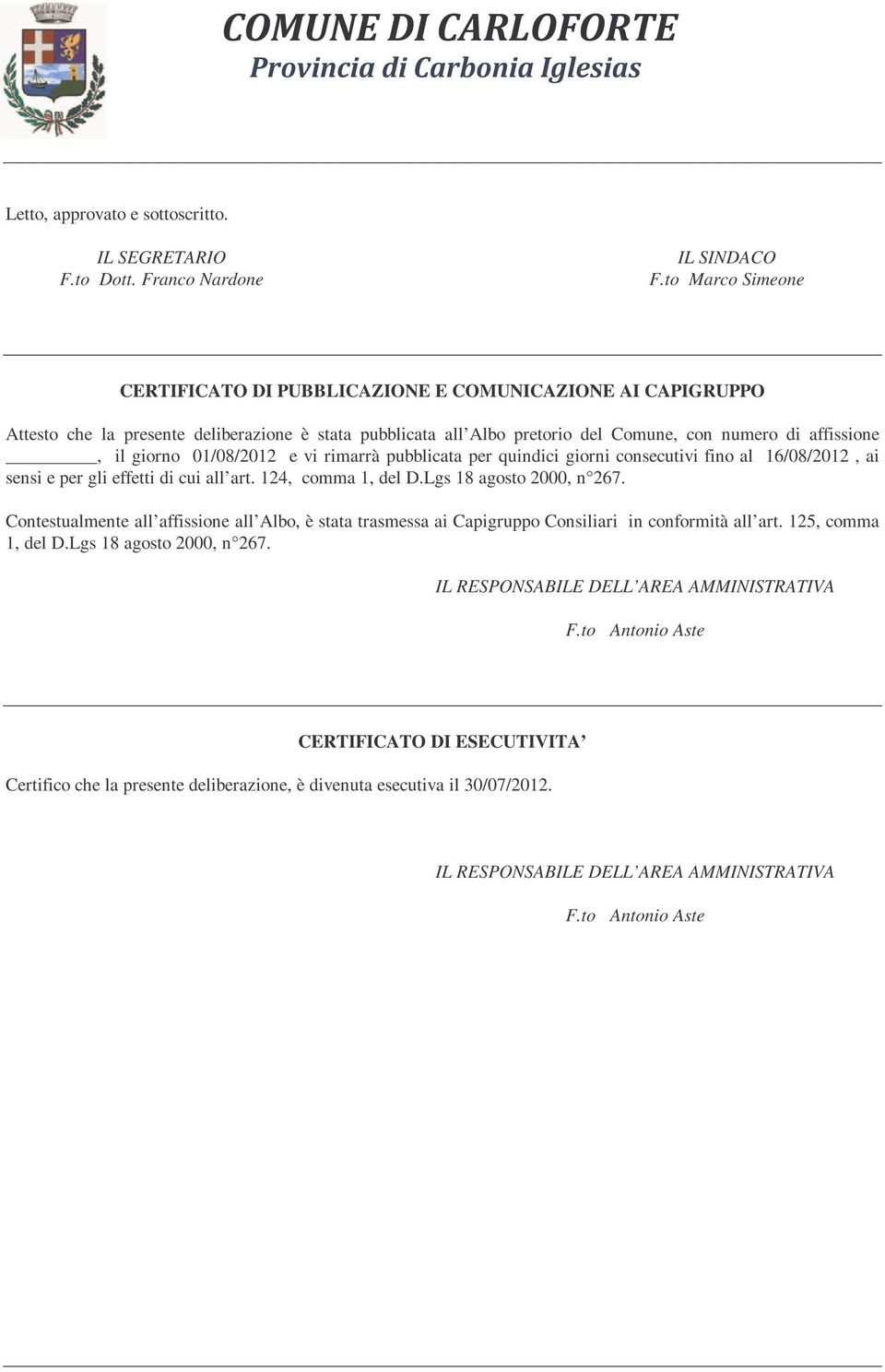 01/08/2012 e vi rimarrà pubblicata per quindici giorni consecutivi fino al 16/08/2012, ai sensi e per gli effetti di cui all art. 124, comma 1, del D.Lgs 18 agosto 2000, n 267.