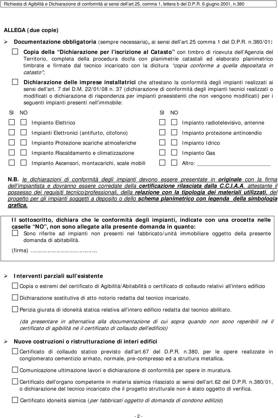 380/01: SI NO Copia della Dichiarazione per l iscrizione al Catasto con timbro di ricevuta dell Agenzia del Territorio, completa della procedura docfa con planimetrie catastali ed elaborato